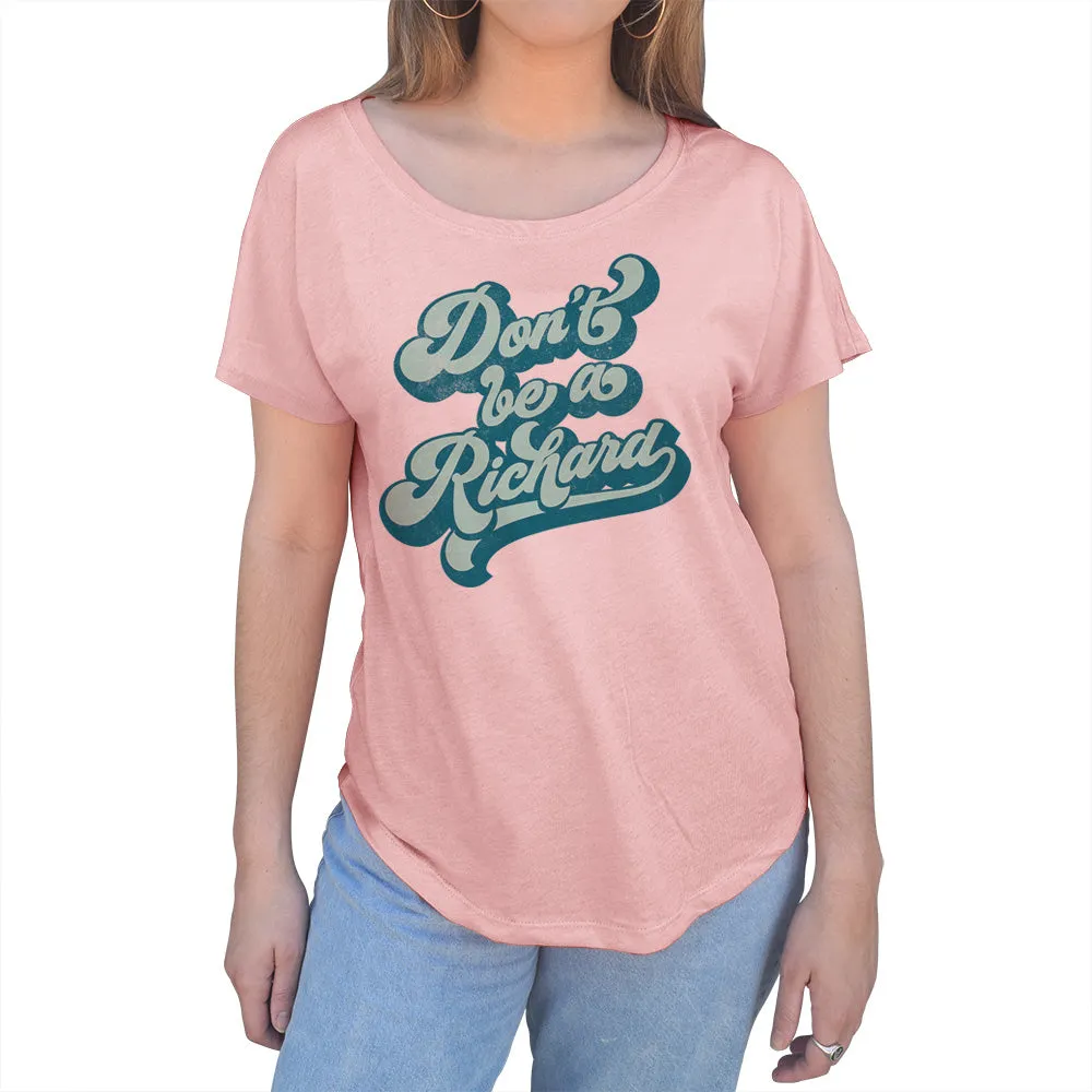 Women's Don't Be a Richard Scoop Neck T-Shirt